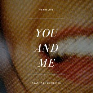 You And Me featuring Agnes Olivia by Cornelius 