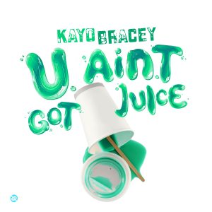 U Ain't Got Juice by Kayo Bracey